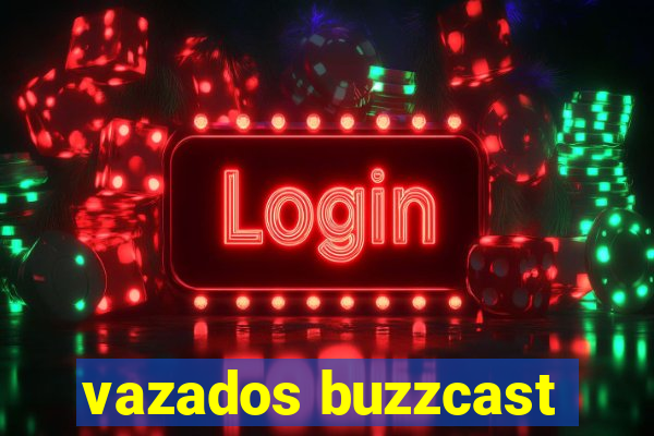 vazados buzzcast